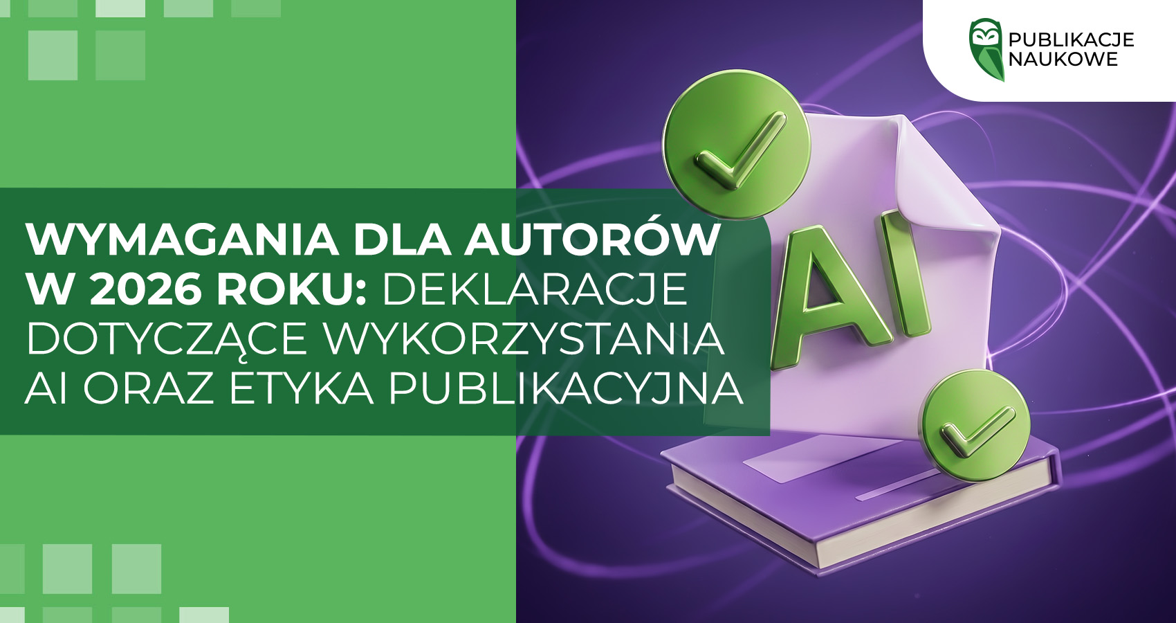 Wymagania dla autorów w 2026 roku: deklaracje dotyczące wykorzystania AI oraz etyka publikacyjna