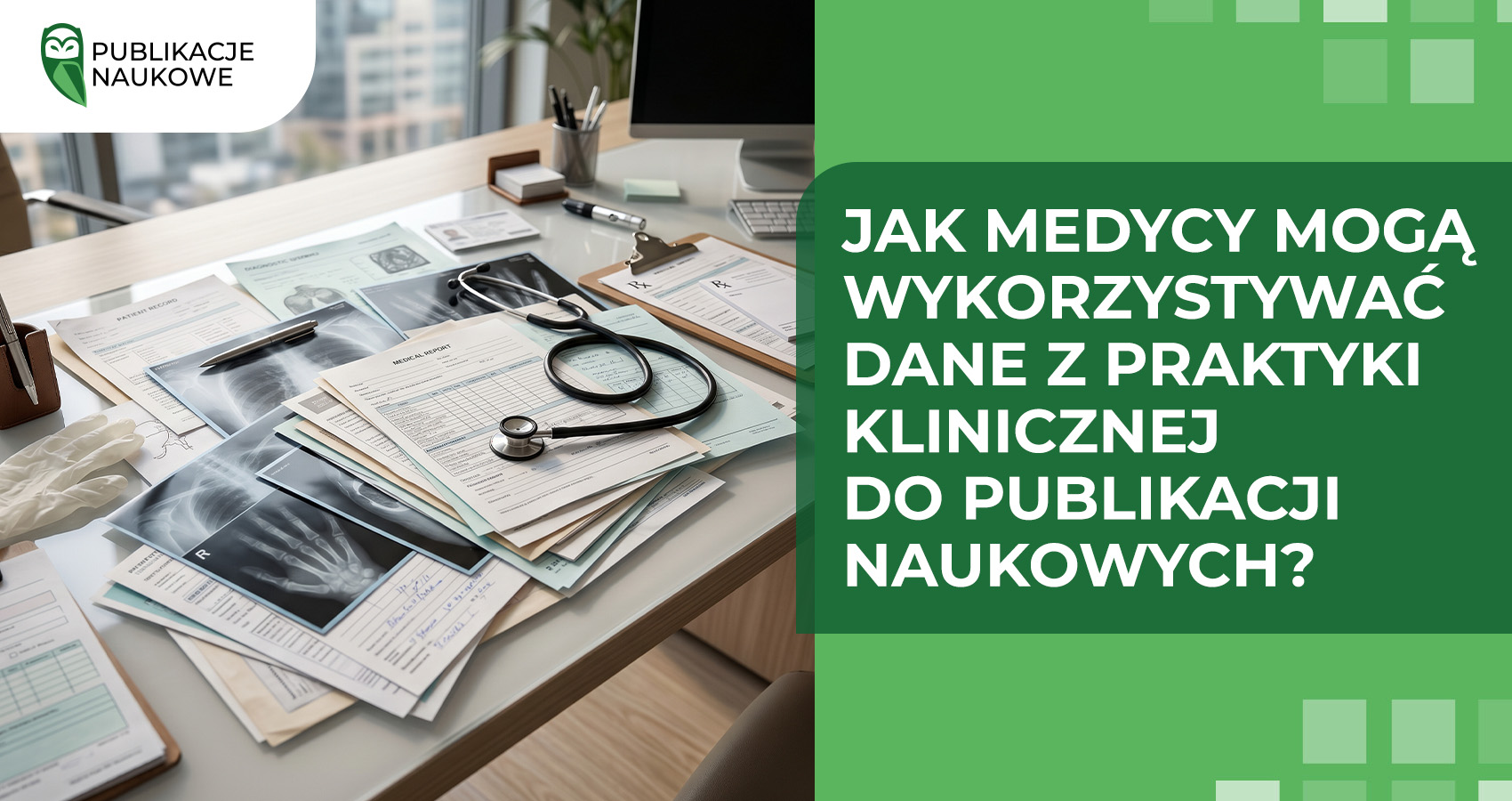 Jak medycy mogą wykorzystywać dane z praktyki klinicznej do publikacji naukowych?