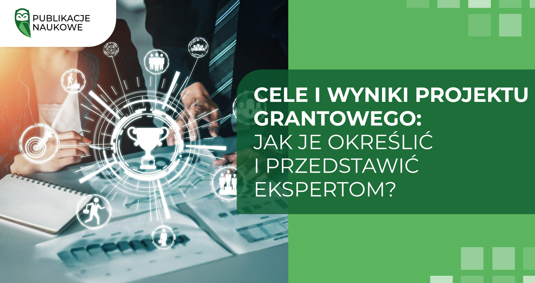 Cele i wyniki projektu grantowego: jak je określić i przedstawić ekspertom?